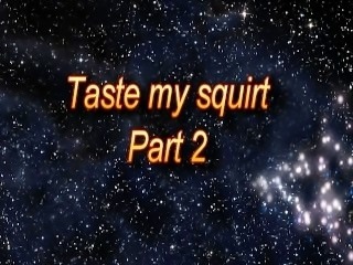 Taste my squirt - Part 2